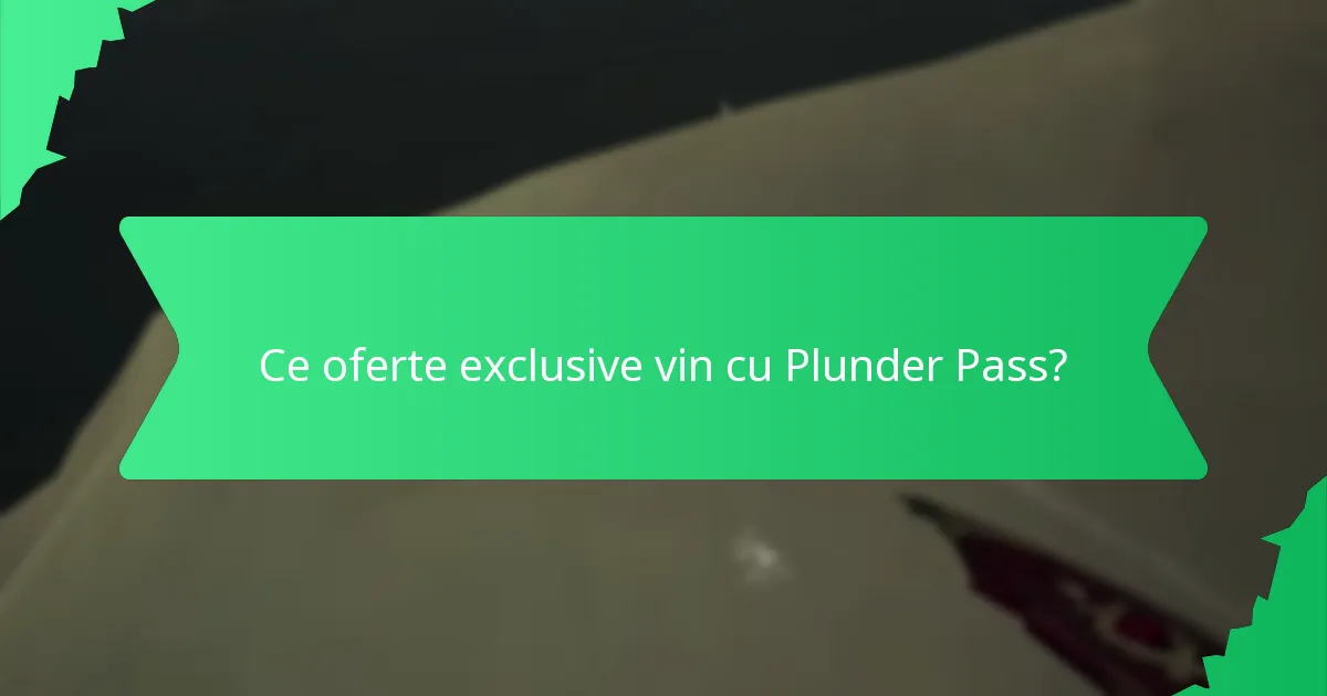 Ce oferte exclusive vin cu Plunder Pass?